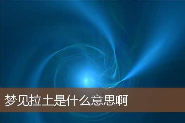 梦见拉土是什么意思啊是什么意思