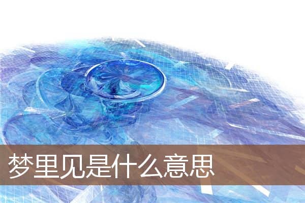 梦里见是什么意思