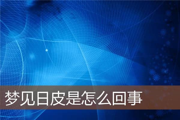 梦见日皮是怎么回事是什么意思