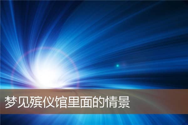 梦见殡仪馆里面的情景是什么意思